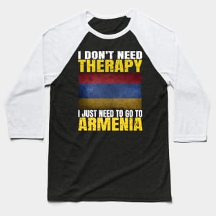 I Don't Need Therapy I Just Need To Go To Armenia Armenian Flag Baseball T-Shirt